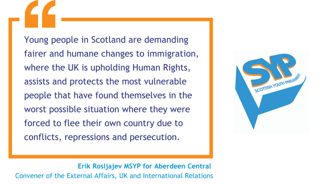 White image with a quote alongside the SYP logo. The quote reads: Young people in Scotland are demanding fairer and humane changes to immigration, where the UK is upholding Human Rights, assists and protects the most vulnerable people that have found themselves in the worst possible situation where they were forced to flee their own country due to conflicts, repressions and persecution.
