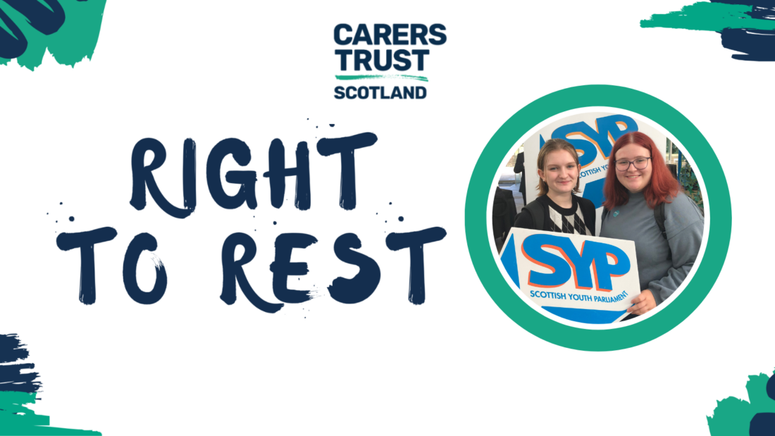 White background with navy and teal paint brush strokes. Carers Trust Scotland logo at the top. Text on the left which reads: 'Right to Rest'. On the right is an image from SYP78 of Max Green MSYP and a member of the Carers Trust Scotland YCYAC Advisory Group, Ruth Williams.