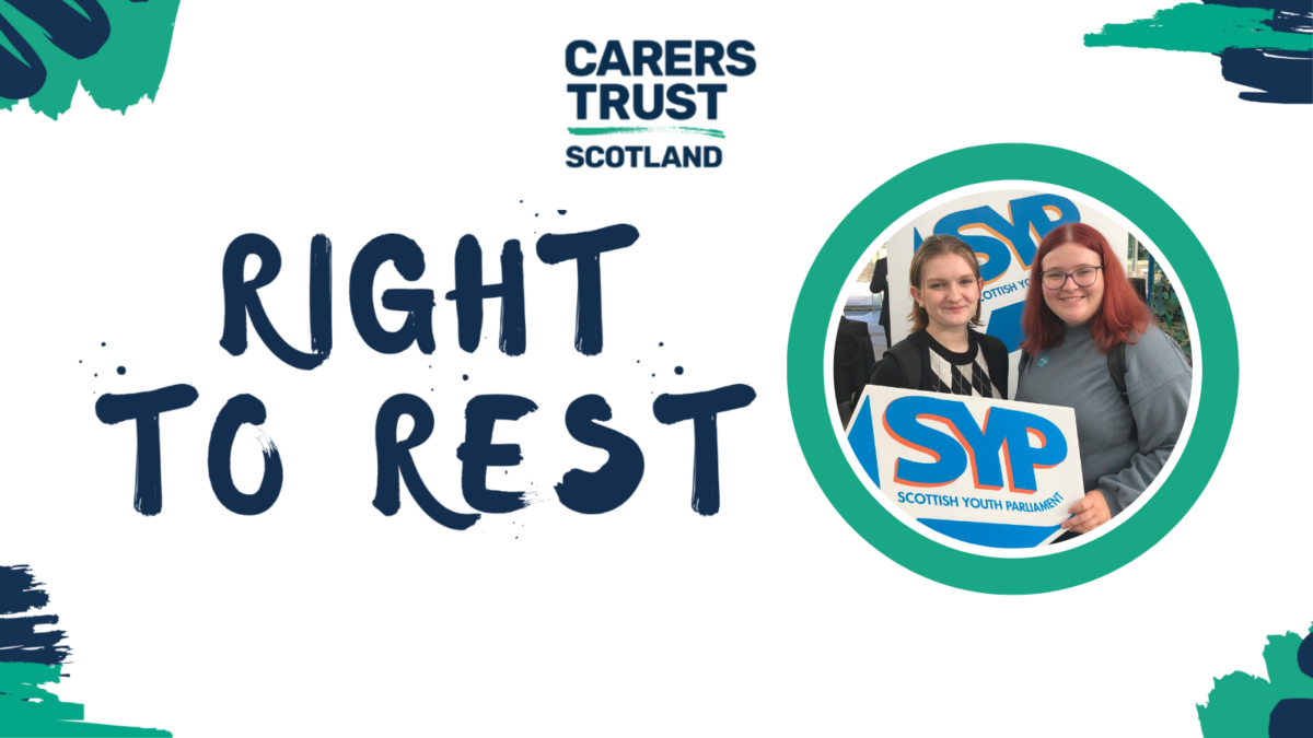 White background with navy and teal paint brush strokes. Carers Trust Scotland logo at the top. Text on the left which reads: 'Right to Rest'. On the right is an image from SYP78 of Max Green MSYP and a member of the Carers Trust Scotland YCYAC Advisory Group, Ruth Williams.